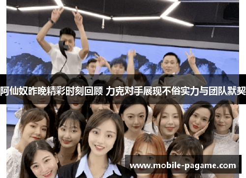 阿仙奴昨晚精彩时刻回顾 力克对手展现不俗实力与团队默契