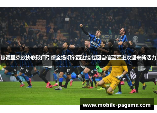 穆德里克欧协联破门引爆全场切尔西边锋找回自信蓝军进攻迎来新活力 穆德里克欧协联破门引爆全场切尔西边锋找回自信蓝军进攻迎来新活力