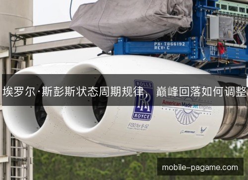 埃罗尔·斯彭斯状态周期规律,巅峰回落如何调整 埃罗尔·斯彭斯状态周期规律,巅峰回落如何调整