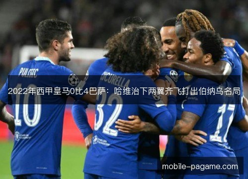 2022年西甲皇马0比4巴萨：哈维治下两翼齐飞打出伯纳乌名局